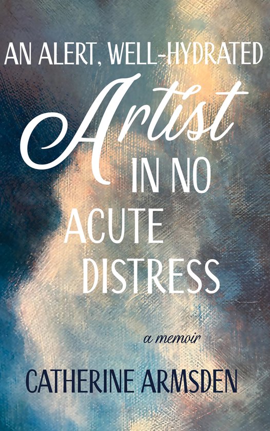 An Alert, Well-Hydrated Artist in No Acute Distress - cover