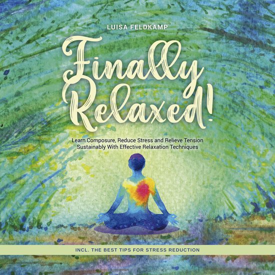 Finally Relaxed! Learn Composure, Reduce Stress and Relieve  ... - cover