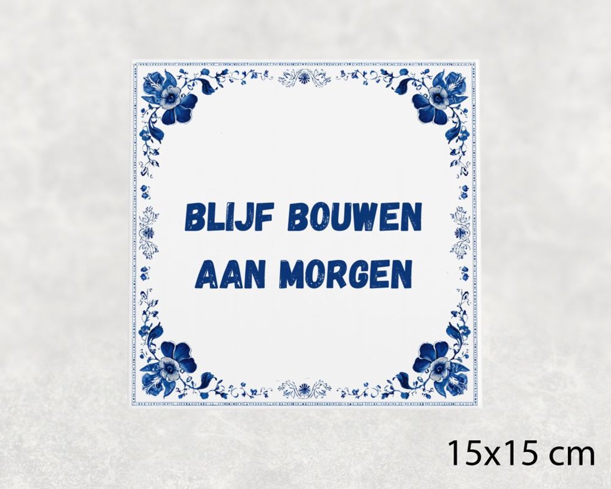 Spreuk tegel 15x15 cm Blijf bouwen aan morgen