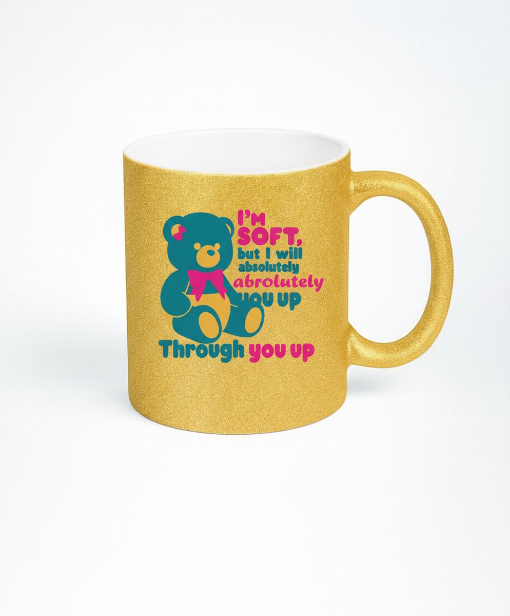 Gouden Glitter Mok "I'm soft, but I will absolutely through you up" Teddybeer Design