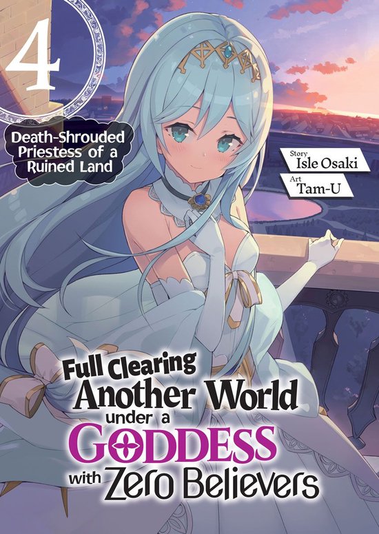 Full Clearing Another World under a Goddess with Zero Believers 4 - Full Clearing Another World under a Goddess with Zero Believers: Volume 4
