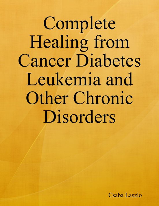 Complete Healing from Cancer Diabetes Leukemia and Other Chr ... - cover