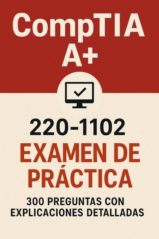 Examen de práctica CompTIA A+ 220-1102: 300 preguntas con respuestas y ...