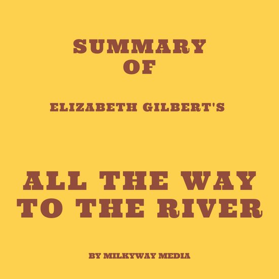 Summary of Elizabeth Gilbert's All the Way to the River