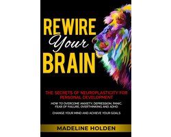 Omslag van Master Your Mind - Rewire Your Brain: The Secrets of Neuroplasticity for Personal Development How to Overcome Anxiety, Depression, Panic, Fear of Failure, Overthinking and ADHD Change Your Mind and Achieve Your Goals
