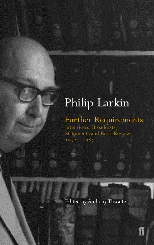 Philip Larkin : Further Requirements, Interviews, Broadcasts, Statements and Book Reviews 1952-1985. Edité par Anthony Thwaite.