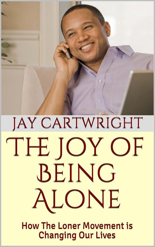 The Joy of Being Alone: How The Loner Movement Is Changing O ... - cover
