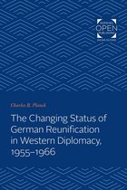 Johns Hopkins Studies in International Affairs 4 - The Changing Status of German Reunification in Western Diplomacy, 1955-1966