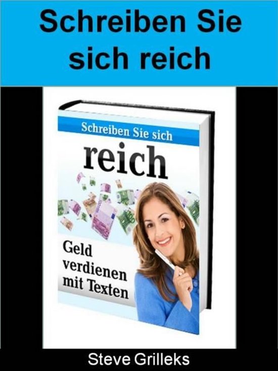 Schreiben Sie sich reich Wie man mit Schreiben Geld verdienen kann (ebook), Steve...