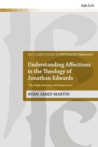 T&T Clark Studies in Systematic Theology - Understanding Affections in the Theology of Jonathan Edwards