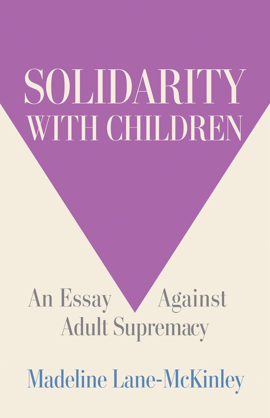 Boekkaft: SOLIDARITEIT MET KINDEREN. Een essay tegen volwassenen suprematie door Madeline Lane-McKinley.
