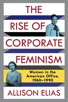 Columbia Studies in the History of U.S. Capitalism-The Rise of Corporate Feminism
