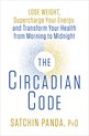 The Circadian Code : Lose Weight, Supercharge Your Energy, and Transform Your Health from Morning to Midnight