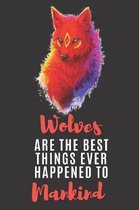 Wolves Are The Best Things Ever Happened To Mankind: 6�9 120 pages ruled journal, gifts for wolf lovers epic wolf journal for wolf lover