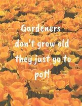 Gardeners Don't Grow Old They Just Go To Pot!: The perfect beautiful yellow flower journal notebook to track your gardening, yard work, feelings, thou