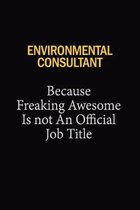 Environmental Consultant Because Freaking Awesome Is Not An Official Job Title: 6x9 Unlined 120 pages writing notebooks for Women and girls