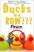 Ducks in a Row: How to Find the Courage to Finally Quit Your Soul-Draining, Life-Sapping, Energy-Depleting, Freedom-Robbing Job before It’s Too Late…and Live Passionately Ever after!