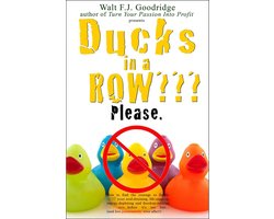 Ducks in a Row: How to Find the Courage to Finally Quit Your Soul-Draining, Life-Sapping, Energy-Depleting, Freedom-Robbing Job before It’s Too Late…and Live Passionately Ever after!