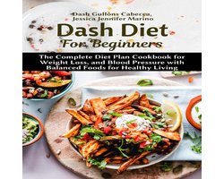 Dash Diet For Beginners: The Complete Diet Plan Cookbook for Weight Loss, and Blood Pressure with Balanced Foods for Healthy Living