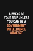 Always Be Yourself Unless You can Be A Government Intelligence Analyst: Inspirational life quote blank lined Notebook 6x9 matte finish