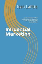 Influential Marketing: Learn To Become More Influential When Marketing To Gain Authority In Your Desired Niche