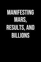Manifesting Mars Results And Billions: A soft cover blank lined journal to jot down ideas, memories, goals, and anything else that comes to mind.