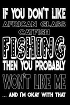 If You Don't Like African Glass Catfish Fishing Then You Probably Won't Like Me And I'm Okay With That: African Glass Catfish Fishing Log Book