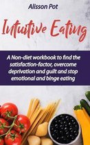 Intuitive Eating: A Non-diet workbook to find the satisfaction-factor, overcome deprivation and guilt and stop emotional and binge eatin