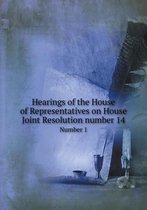 Hearings of the House of Representatives on House Joint Resolution number 14 Number 1