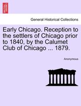 Early Chicago. Reception to the Settlers of Chicago Prior to 1840, by the Calumet Club of Chicago ... 1879.