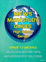 MR W'S MATH STUDY GUIDES - GRADE 12 (MCV4U) SECONDARY SCHOOL CALCULUS & VECTORS TESTS