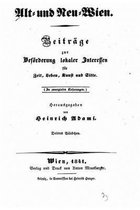 Alt- und Neu-Wien, Beitrage zur Befoederung lokaler Interessen fur Zeit, Leben, Kunst und Sitte