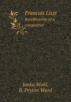 Francois Liszt Recollections of a compatriot