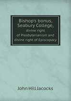 Bishop's Bonus, Seabury College, Divine Right of Presbyterianism and Divine Right of Episcopacy