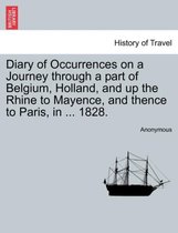 Diary of Occurrences on a Journey Through a Part of Belgium, Holland, and Up the Rhine to Mayence, and Thence to Paris, in ... 1828.