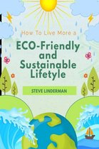 How To Live a More Eco-Friendly and Sustainable Lifestyle