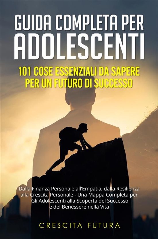Guida Completa per Adolescenti: 101 Cose Essenziali da Saper ... - cover