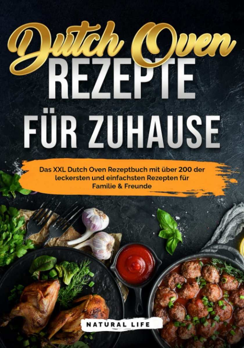 Dutch Oven Kookboek: Meer dan 200 Eenvoudige Gietijzer Recepten - Voor Familie & Vrienden