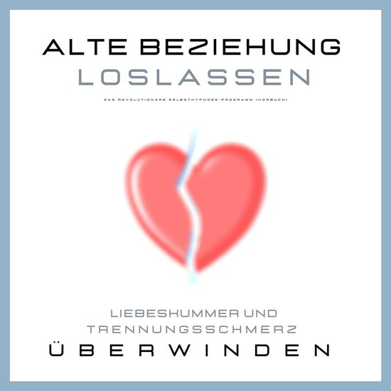 Alte Beziehung loslassen: Liebeskummer und Trennungsschmerz  ... - cover