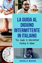 La Guida al Digiuno Intermittente In Italiano/ The Guide to Intermittent Fasting In Italian (Italian Edition)