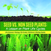 Seed vs. Non Seed Plants : A Lesson on Plant Life Cycles Life Science Biology 5th Grade Children's Biology Books