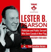 True Canadian Heroes 8 - Lester B. Pearson - Politician and Public Servant Who Gave Canada A New Flag Canadian History for Kids True Canadian Heroes