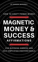 Magnetic Money & Success Affirmations: How To Craft Power Words For Business Owners And Self-Employed Professionals