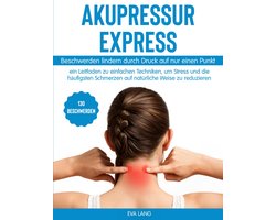 Akupressuur Snel Verlichting: Verlicht 130 Klachten met Slechts Één Drukpunt - Natuurlijke Gids voor Stress en Pijnvermindering