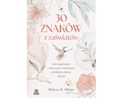 30 znaków z zaświatów Jak rozpoznawać i odczytywać wiadomości od bliskich, którzy odeszli