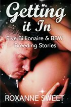 Getting It In: Five Erotic Billionaire and BBW Breeding Stories