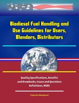 Biodiesel Fuel Handling and Use Guidelines for Users, Blenders, Distributors: Quality Specifications, Benefits and Drawbacks, Issues and Questions, Definitions, MSDS