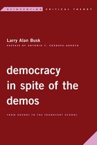 Reinventing Critical Theory - Democracy in Spite of the Demos