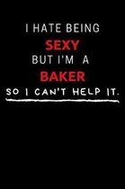 I Hate Being Sexy But I'm A Baker So I Can't Help It