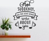 Muursticker - And Suddenly All The Love Songs Were About You - Zwart 58x70